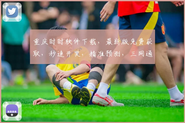 重庆时时软件下载，最新版免费获取，秒速开奖，精准预测，三网通用，必看攻略，错过等一年