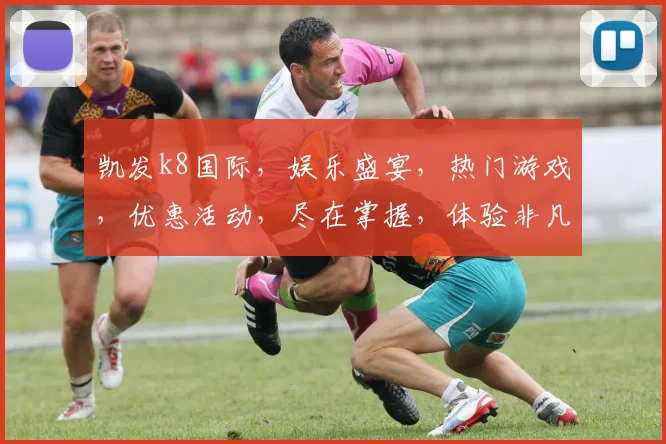 凯发k8国际，娱乐盛宴，热门游戏，优惠活动，尽在掌握，体验非凡