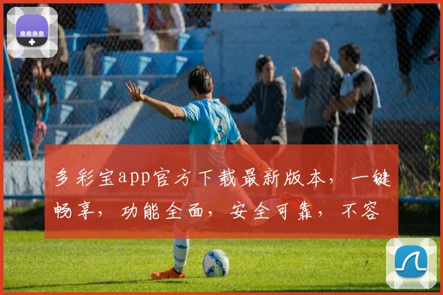 多彩宝app官方下载最新版本，一键畅享，功能全面，安全可靠，不容错过，速来体验